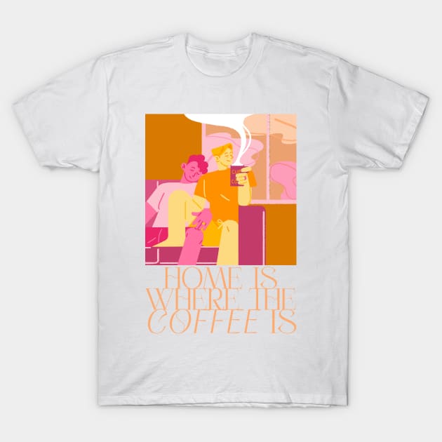 Home Is Where The Coffee Is T-Shirt by Khannoli